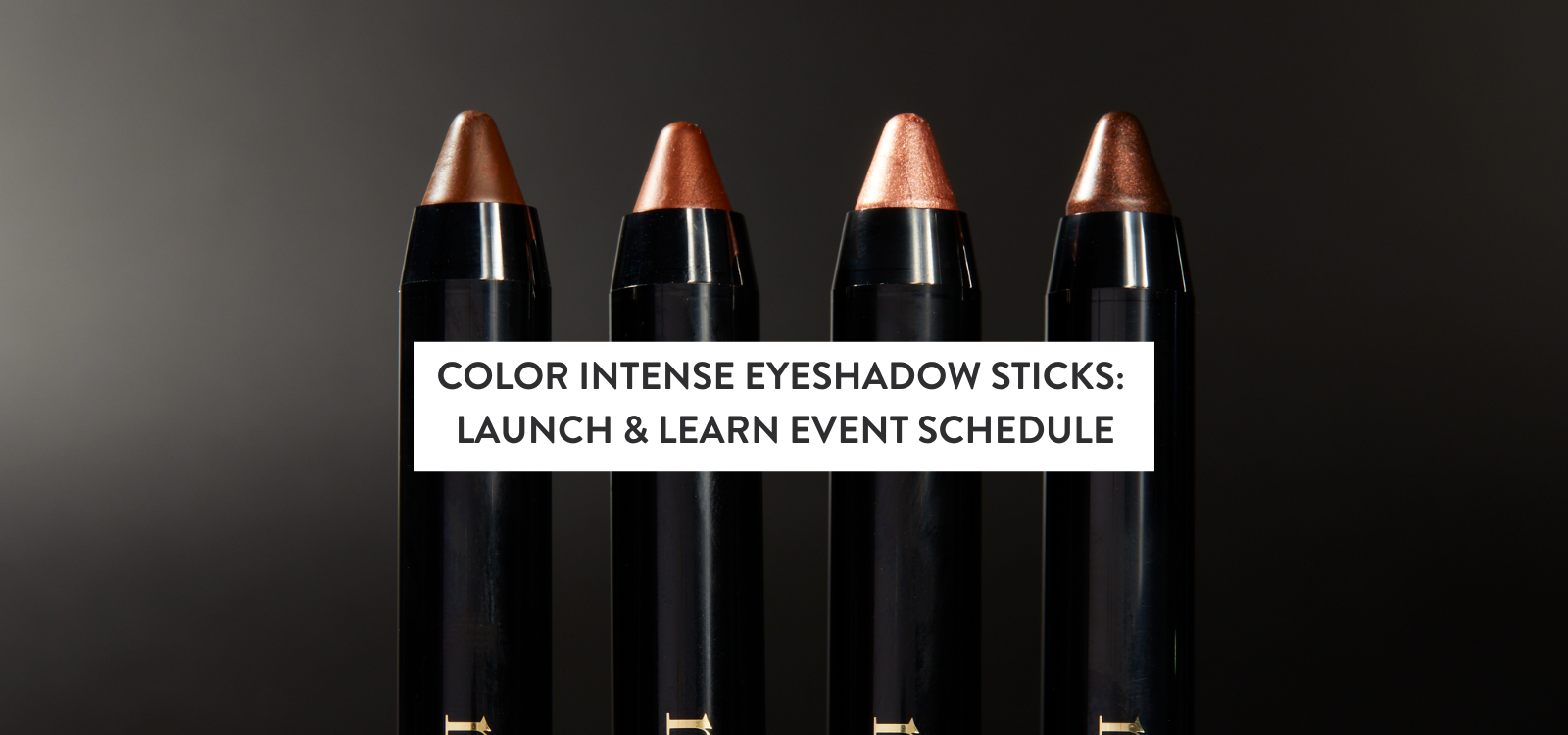 Color Intense Eyeshadow Sticks: Launch & Learn Event Schedule