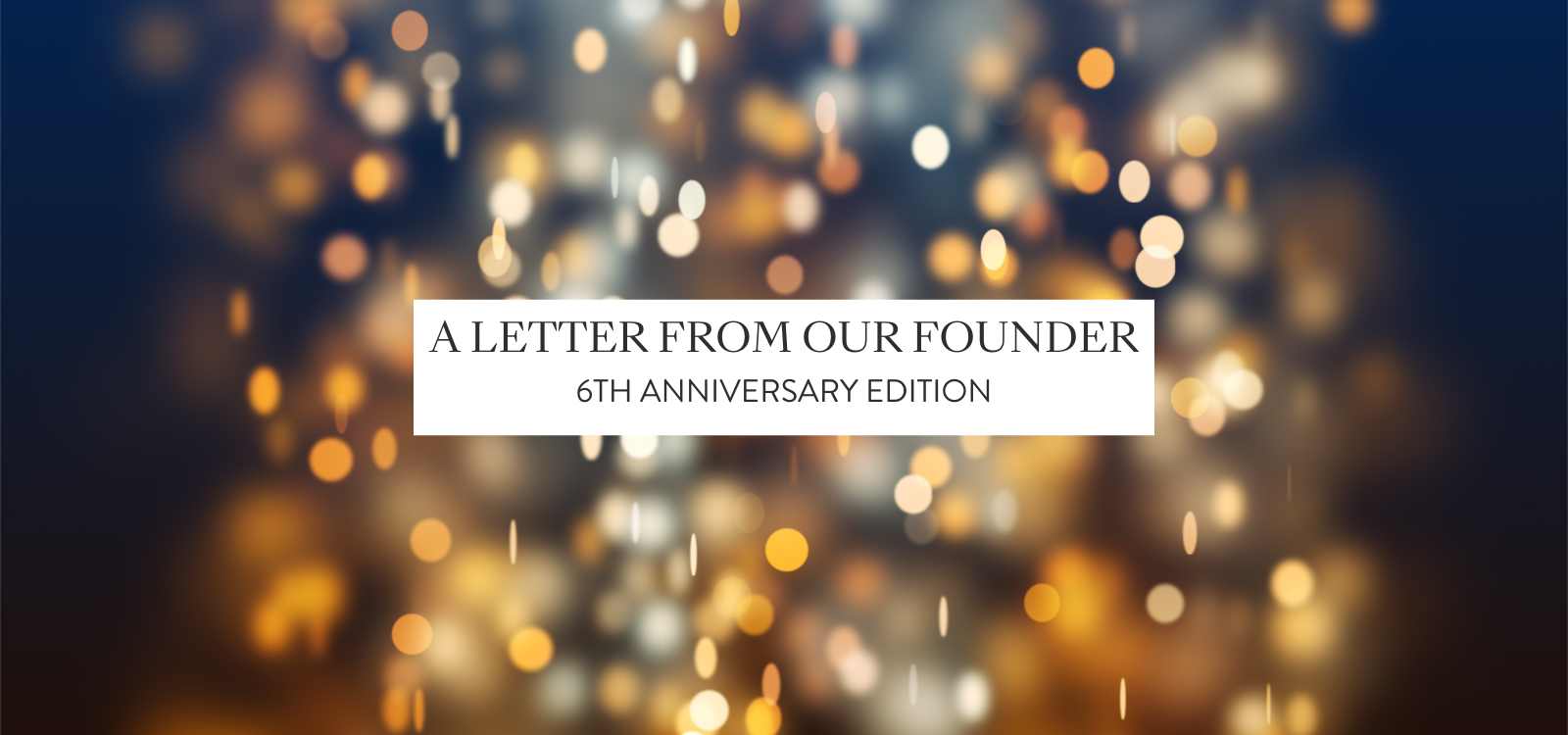 A Letter From Our Founder: 6th Anniversary Edition